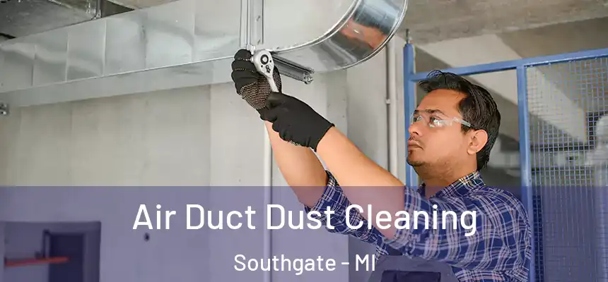  Air Duct Dust Cleaning Southgate - MI