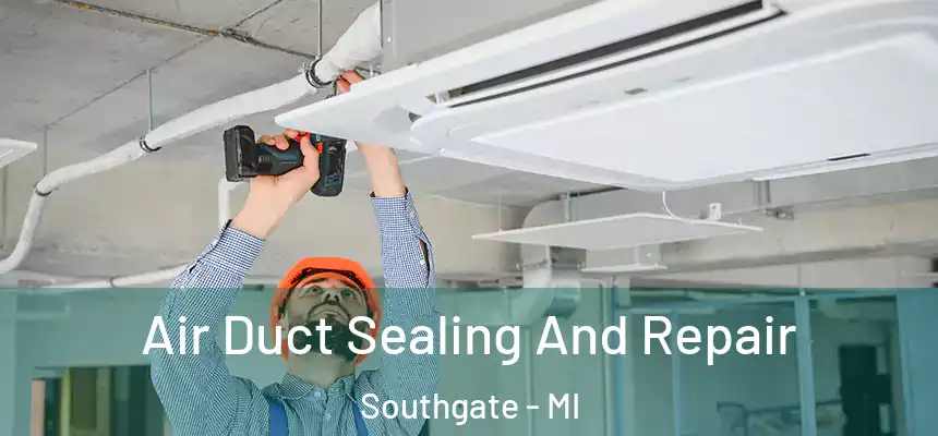 Air Duct Sealing And Repair Southgate - MI