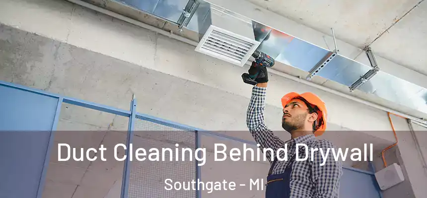  Duct Cleaning Behind Drywall Southgate - MI