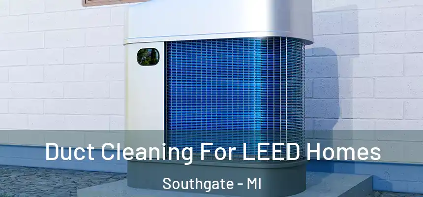  Duct Cleaning For LEED Homes Southgate - MI