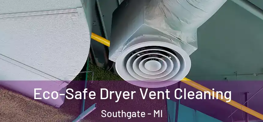  Eco-Safe Dryer Vent Cleaning Southgate - MI