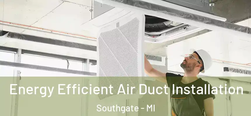  Energy Efficient Air Duct Installation Southgate - MI