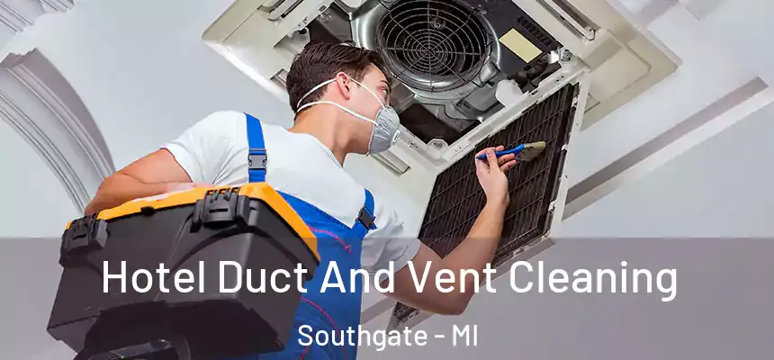 Hotel Duct And Vent Cleaning Southgate - MI