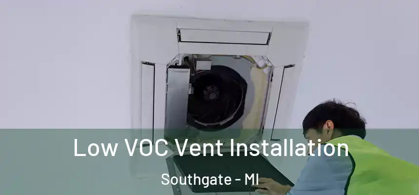  Low VOC Vent Installation Southgate - MI