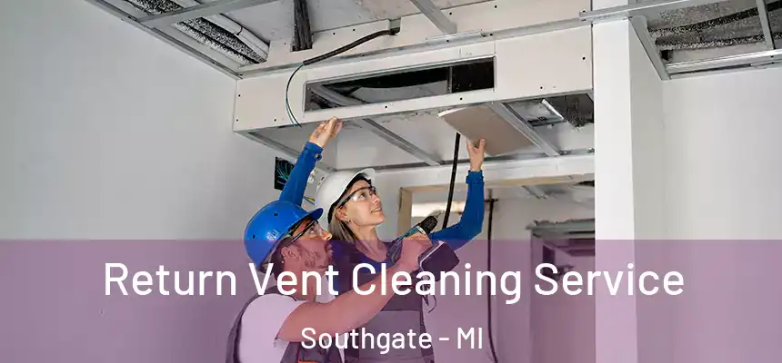  Return Vent Cleaning Service Southgate - MI